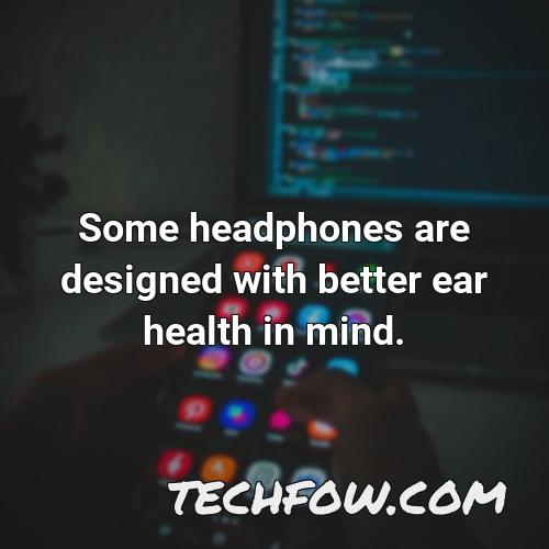some headphones are designed with better ear health in mind