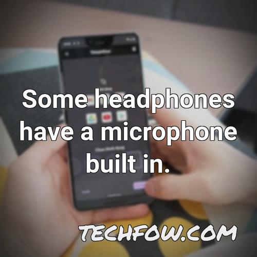 some headphones have a microphone built in