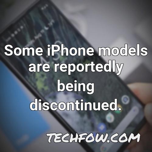 some iphone models are reportedly being discontinued