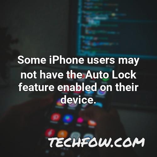 some iphone users may not have the auto lock feature enabled on their device