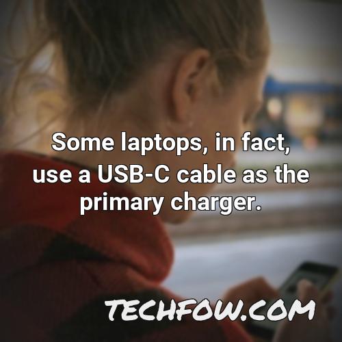 some laptops in fact use a usb c cable as the primary charger