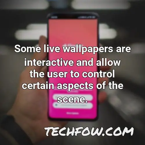 some live wallpapers are interactive and allow the user to control certain aspects of the scene