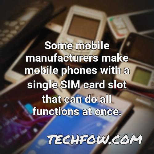 some mobile manufacturers make mobile phones with a single sim card slot that can do all functions at once