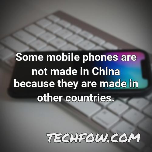 some mobile phones are not made in china because they are made in other countries