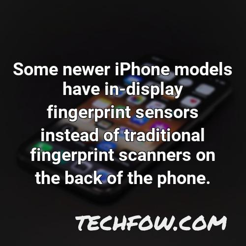 some newer iphone models have in display fingerprint sensors instead of traditional fingerprint scanners on the back of the phone