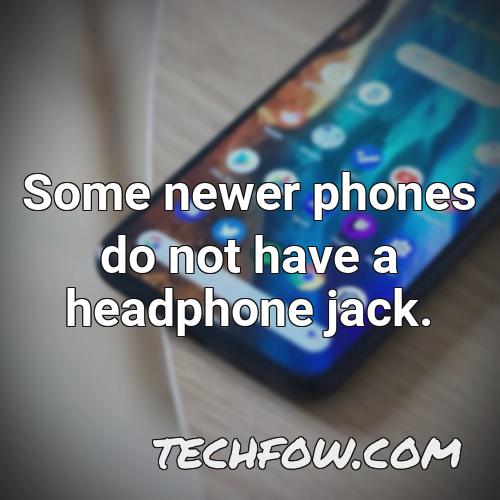 some newer phones do not have a headphone jack