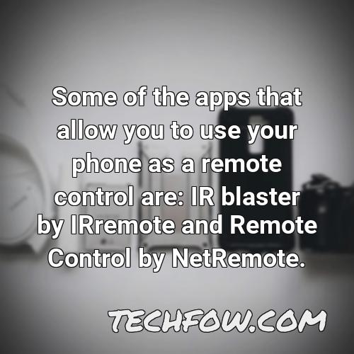 some of the apps that allow you to use your phone as a remote control are ir blaster by irremote and remote control by netremote