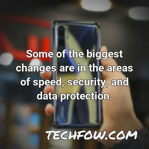 some of the biggest changes are in the areas of speed security and data protection