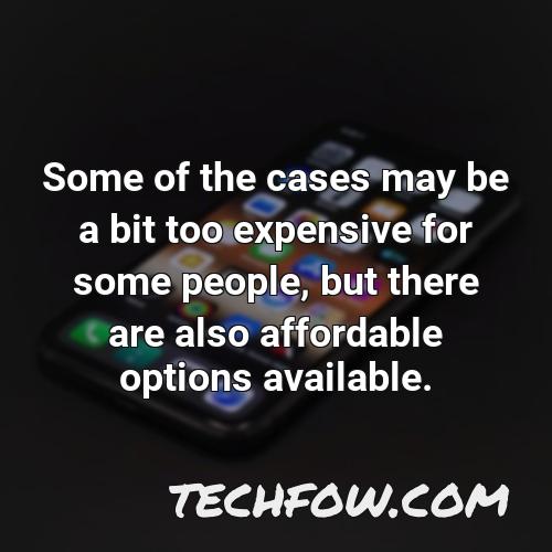 some of the cases may be a bit too expensive for some people but there are also affordable options available