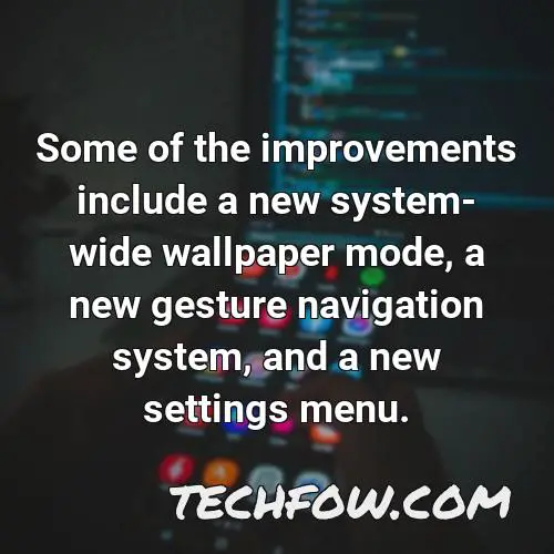 some of the improvements include a new system wide wallpaper mode a new gesture navigation system and a new settings menu