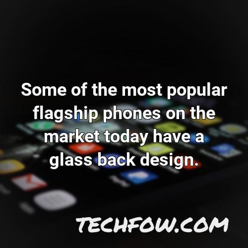 some of the most popular flagship phones on the market today have a glass back design