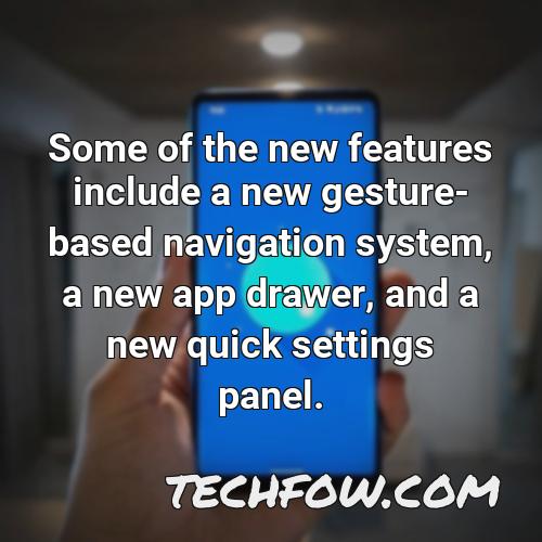 some of the new features include a new gesture based navigation system a new app drawer and a new quick settings panel
