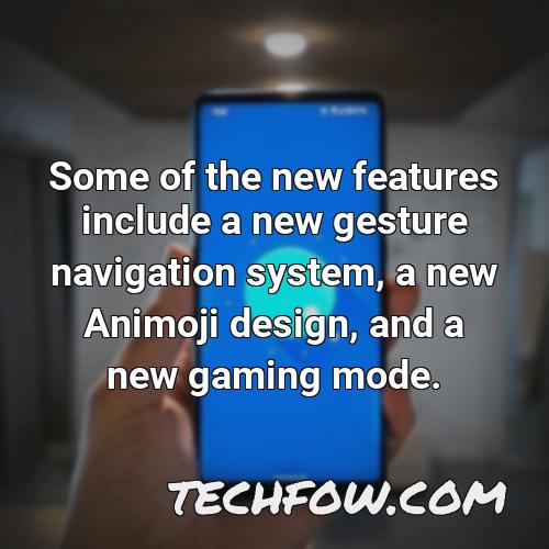 some of the new features include a new gesture navigation system a new animoji design and a new gaming mode