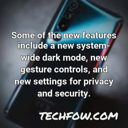 some of the new features include a new system wide dark mode new gesture controls and new settings for privacy and security