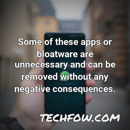 some of these apps or bloatware are unnecessary and can be removed without any negative consequences