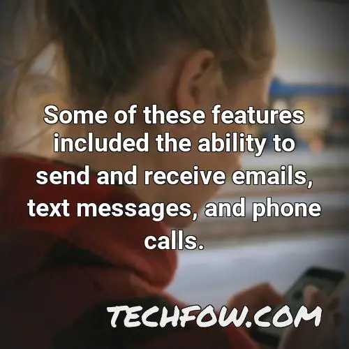 some of these features included the ability to send and receive emails text messages and phone calls