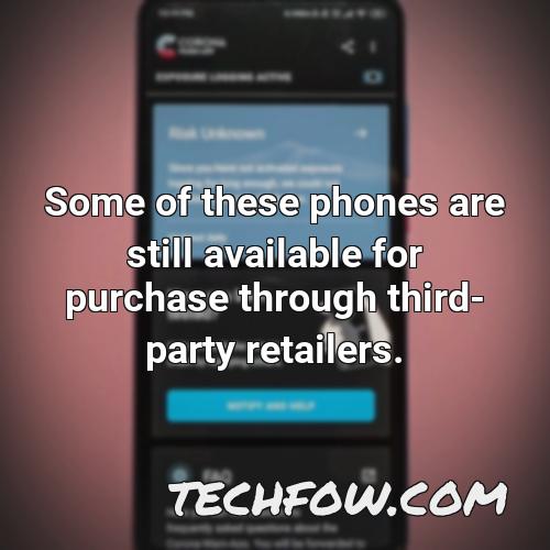some of these phones are still available for purchase through third party retailers