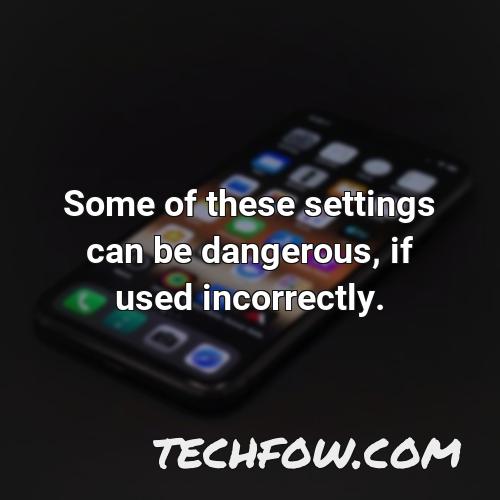 some of these settings can be dangerous if used incorrectly