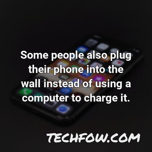 some people also plug their phone into the wall instead of using a computer to charge it