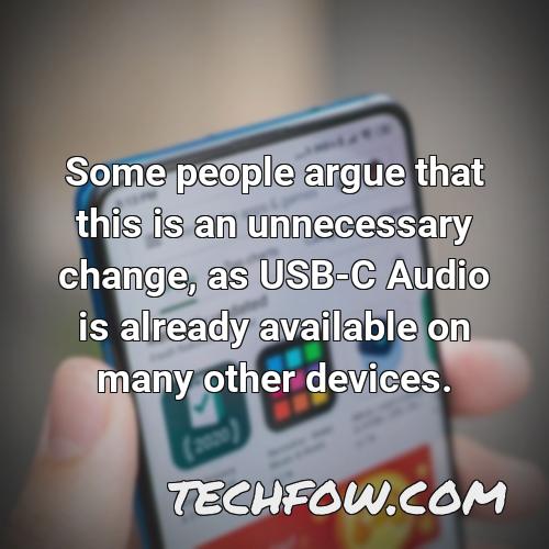 some people argue that this is an unnecessary change as usb c audio is already available on many other devices