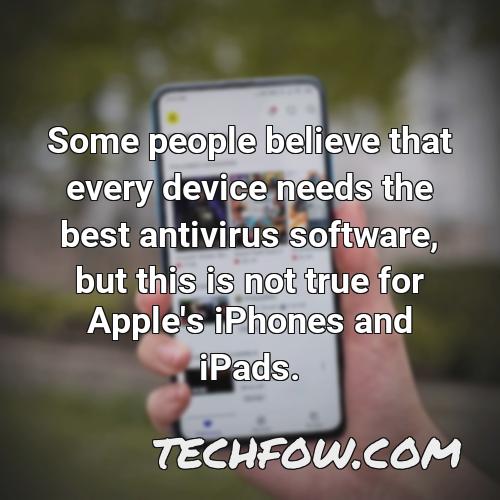 some people believe that every device needs the best antivirus software but this is not true for apple s iphones and ipads
