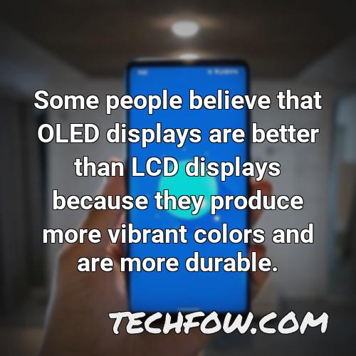 some people believe that oled displays are better than lcd displays because they produce more vibrant colors and are more durable
