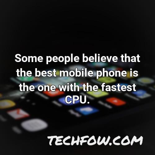 some people believe that the best mobile phone is the one with the fastest cpu
