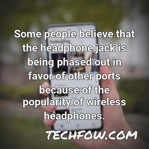 some people believe that the headphone jack is being phased out in favor of other ports because of the popularity of wireless headphones
