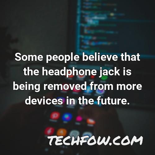 some people believe that the headphone jack is being removed from more devices in the future