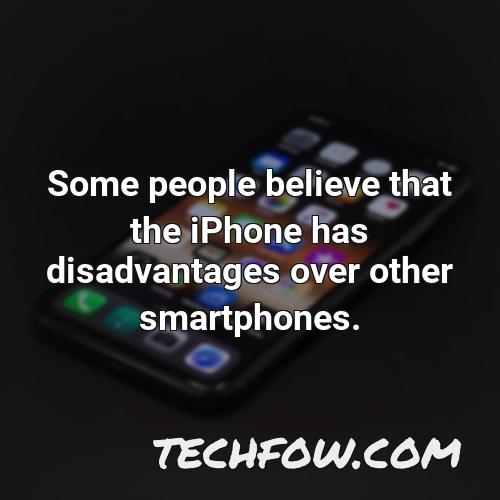some people believe that the iphone has disadvantages over other smartphones