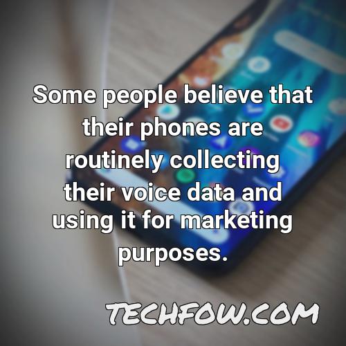 some people believe that their phones are routinely collecting their voice data and using it for marketing purposes