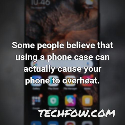 some people believe that using a phone case can actually cause your phone to overheat