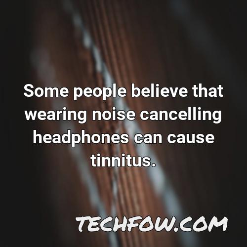 some people believe that wearing noise cancelling headphones can cause tinnitus