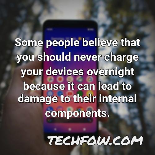 some people believe that you should never charge your devices overnight because it can lead to damage to their internal components