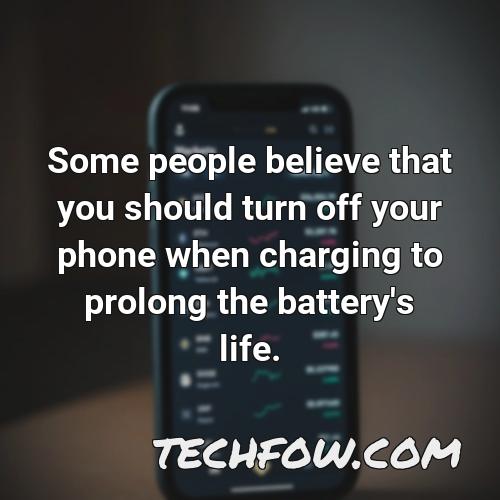 some people believe that you should turn off your phone when charging to prolong the battery s life