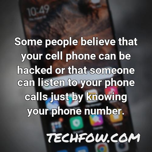 some people believe that your cell phone can be hacked or that someone can listen to your phone calls just by knowing your phone number