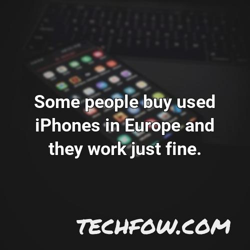 some people buy used iphones in europe and they work just fine
