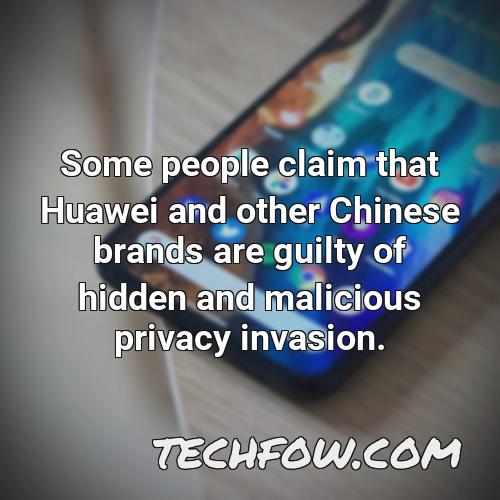 some people claim that huawei and other chinese brands are guilty of hidden and malicious privacy invasion