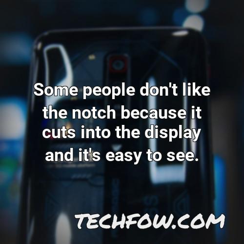 some people don t like the notch because it cuts into the display and it s easy to see