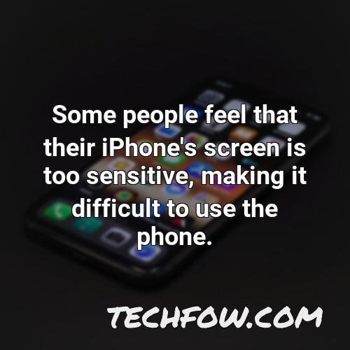 some people feel that their iphone s screen is too sensitive making it difficult to use the phone