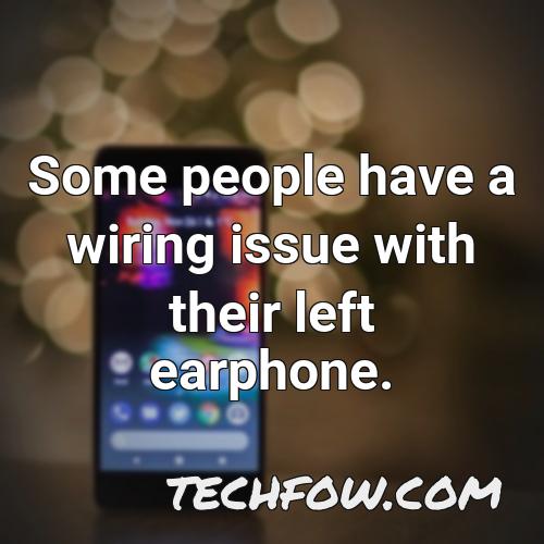 some people have a wiring issue with their left earphone