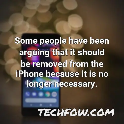 some people have been arguing that it should be removed from the iphone because it is no longer necessary