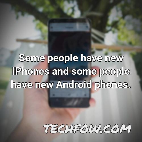 some people have new iphones and some people have new android phones