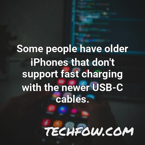 some people have older iphones that don t support fast charging with the newer usb c cables