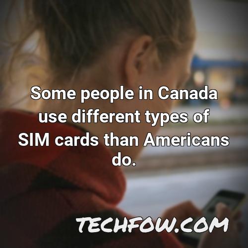 some people in canada use different types of sim cards than americans do