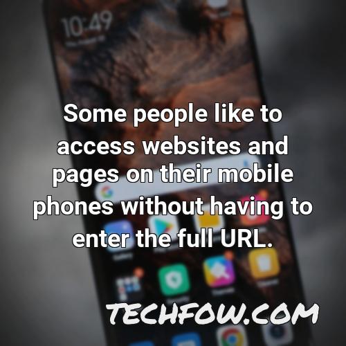 some people like to access websites and pages on their mobile phones without having to enter the full url