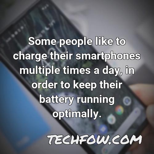some people like to charge their smartphones multiple times a day in order to keep their battery running optimally