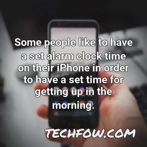 some people like to have a set alarm clock time on their iphone in order to have a set time for getting up in the morning