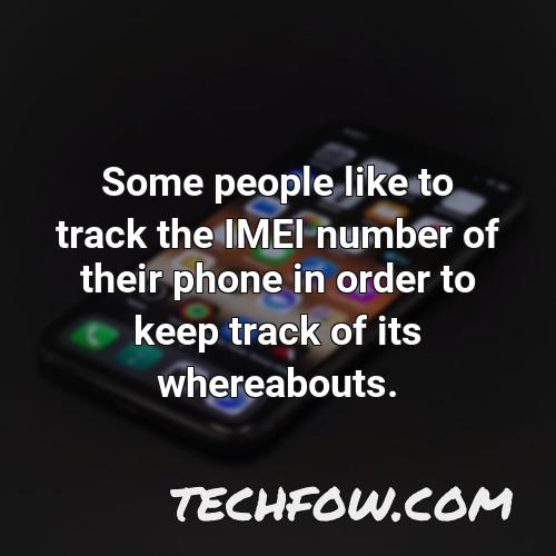 some people like to track the imei number of their phone in order to keep track of its whereabouts