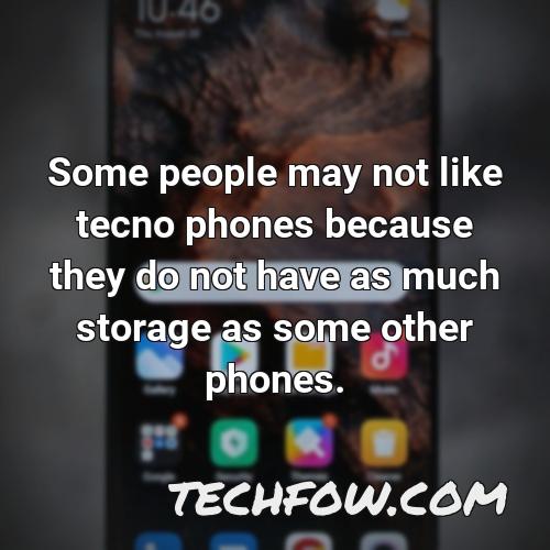 some people may not like tecno phones because they do not have as much storage as some other phones